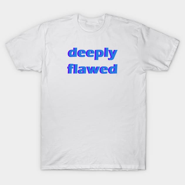 deeply flawed T-Shirt by Fiends